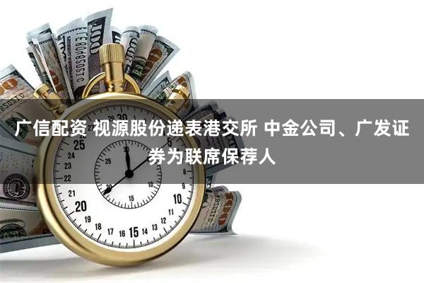 广信配资 视源股份递表港交所 中金公司、广发证券为联席保荐人